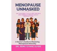 Menopause Unmasked: Say Goodbye to Ills, Skip the Pills, And Embrace Midlife Magic Without Fear