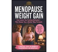 Menopause Weight Gain Can Leave You Feeling Defeated - This Shows You a Better Way Forward: A Practical Guide to Understanding Hormones, Losing Weight Sensibly, and Feeling Like Yourself Again