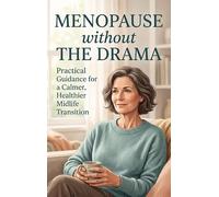 Menopause without the Drama: Practical Guidance for a Calmer, Healthier Midlife Transition