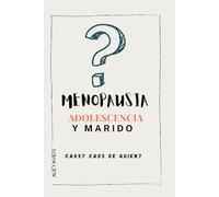 MENOPAUSIA, ADLOLESCENCIA Y MARIDO. CAOS? CAOS DE QUIEN?