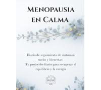 Menopausia en Calma: Diario de seguimiento de síntomas, sueño y bienestar: Tu protocolo diario para recuperar el equilibrio y la energía