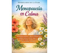 Menopausia en Calma: Herbolaria práctica y plan de 30 días para reducir sofocos, dormir mejor y recuperar energía y equilibrio emocional (perimenopausia y menopausia)