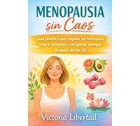 Menopausia sin Caos: Guía práctica para regular tus hormonas, reducir síntomas y recuperar energía después de los 45