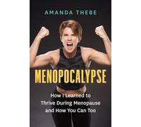 Menopocalypse: How I Learned to Thrive During Menopause and How You Can Too