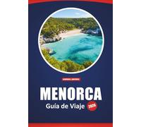 Menorca Guía De Viaje 2026: Descubra playas, sitios históricos, gastronomía local y atracciones imperdibles con mapas detallados y sugerencias de itinerarios