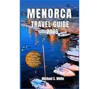 MENORCA ISLAND TRAVEL GUIDE 2026: Discover Hidden Beaches, Local Cuisine & Authentic Experiences - Insider Tips, Hiking Trails, Itineraries & Family-Friendly Adventures for Every Traveler