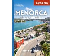 MENORCA REISEFÜHRER 2025-2026: Erkunden Sie Menorcas beste Strände, Dörfer, Essen, Wanderwege und versteckte Insel-Highlights