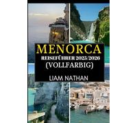 MENORCA REISEFÜHRER 2025-2026 (VOLLFARBIG): Erkunden Sie Mahón Und Umgebung Atemberaubende Strände, Reiche Kultur, Verborgene Schätze Und Lokale Geheimnisse