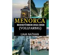 MENORCA REISEFÜHRER 2025-2026 (VOLLFARBIG): Erkunden Sie Mahón Und Umgebung Atemberaubende Strände, Reiche Kultur, Verborgene Schätze Und Lokale Geheimnisse