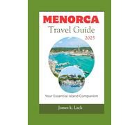 Menorca Travel Guide 2025: Your Essential Island Companion