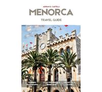 MENORCA TRAVEL GUIDE 2026: Discover Ciutadella, Mahon, Cala Macarella, Secret Mediterranean Coves, Historic Villages, and Scenic Coastal Adventures