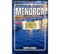 MENORCA TRAVEL GUIDE: A Journey of Experiences From Iconic Landmarks, to Cultures, Cuisines, Adventure and More