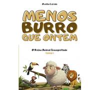 Menos burro que ontem - Tomo 1 - O Reino Animal Insuspeitado: Mais de 300 fatos científicos alucinantes contados pela ovelha mais egocêntrica da literatura.
