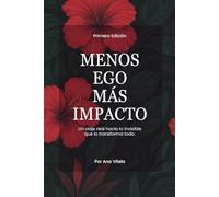 Menos Ego Más Impacto: Un viaje real hacia lo invisible que lo transforma todo.