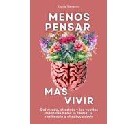 Menos pensar, más vivir: Del miedo, el estrés y las vueltas mentales hacia la calma, la resiliencia y el autocuidado