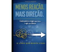 MENOS REAÇÃO. MAIS DIREÇÃO: Como parar de reagir, impor limites e agir com clareza