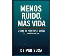 MENOS RUIDO, MÁS VIDA, El arte de mandar al carajo lo que no suma