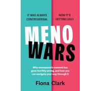 Menowars: Why Menopause’s Moment Has Gone Horribly Wrong, and How You Can Navigate Your Way Through It