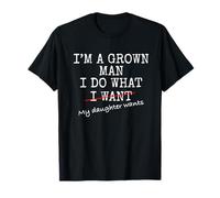 Mens Dad I am a Grown up Man I do What My Daughter Wants Maglietta