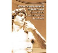 «Mens et anima sanae in corpore sano». Come scolpire fuori dal marmo il tuo David