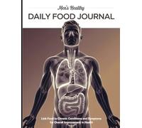 Men's Healthy Daily Food Journal: Listening to Your Body, Link Food to Chronic Conditions for Overall Improvement in Health