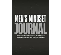 Men's Mindset Journal: 90 Days To Boost Confidence, Build Mental Strength, And Step Into Your Full Potential