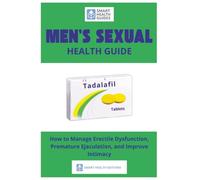 Men's Sexual Health Guide: How to Manage Erectile Dysfunction, Premature Ejaculation, and Improve Intimacy