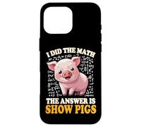 Mens Womens Kids I Did The Math Answer Is Show Pigs Lover Custodia per iPhone 16 Pro Max