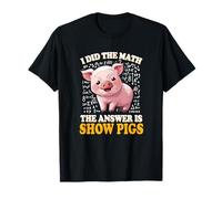 Mens Womens Kids I Did The Math Answer Is Show Pigs Lover Maglietta