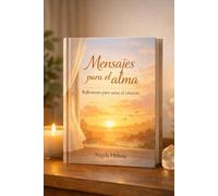 MENSAJES PARA EL ALMA: Reflexiones para sanar el corazón
