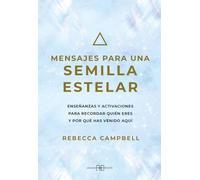 Mensajes para una semilla estelar: Enseñanzas y activaciones para recordar quién eres y por qué has venido aquí
