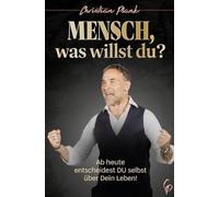 Mensch, was willst Du?: Ab heute entscheidest DU selbst über Dein Leben!
