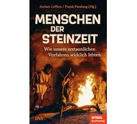 Menschen der Steinzeit: Wie unsere erstaunlichen Vorfahren wirklich lebten - Ein SPIEGEL-Buch