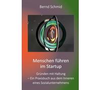 Menschen führen im Startup: Gründen mit Haltung - Ein Praxisbuch aus dem Inneren eines Sozialunternehmens