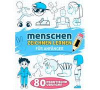 Menschen zeichnen lernen für Anfänger: 80 praktische, schrittweise Übungen zu Gesichtsausdrücken, Händen und dem Körper, die sich an Kinder richten.