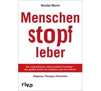 Menschenstopfleber: Die verharmloste Volkskrankheit Fettleber - das größte Risiko für Diabetes und Herzinfarkt. Diagnose, Therapie, Prävention