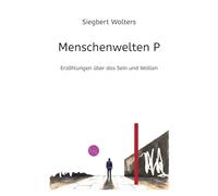 Menschenwelten P: Erzählungen über das Sein und Wollen