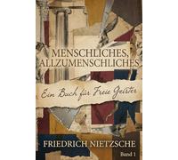 Menschliches, Allzumenschliches: Ein Buch Fuer Freie Geister: Band 1