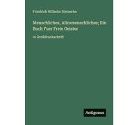 Menschliches, Allzumenschliches; Ein Buch Fuer Freie Geister: in Großdruckschrift