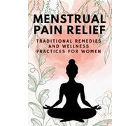 Menstrual Pain Relief: Traditional Remedies and Wellness Practices for Women