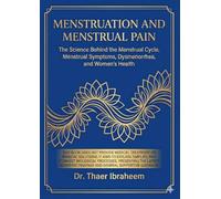 Menstruation and Menstrual Pain: The Science Behind the Menstrual Cycle, Menstrual Symptoms, Dysmenorrhea, and Women’s Health