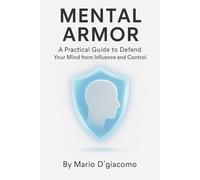 Mental Armor: A Practical Guide to Defend Your Mind from Influence and Control