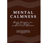Mental Calmness: Daily Prompts for Stress Relief & Emotional Balance: A Structured Journal for Improving Emotional Awareness and Building Daily Mindfulness Habits