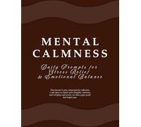 Mental Calmness - Daily Prompts for Stress Relief & Emotional Balance: Structured Journal for Improving Emotional Awareness and Building Daily Mindfulness Habits
