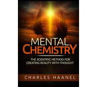 Mental chemistry. The scientific method for creating reality with thought