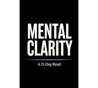 MENTAL CLARITY: A 21-Day Reset for Overthinking, Anxiety, and Focus