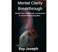 Mental Clarity Breakthrough: Reclaim Time, Release Guilt, and Reconnect to Yourself Without Doing More