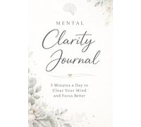 Mental Clarity Journal: 5 Minutes a Day: A Simple Way to Clear Your Mind and Focus Better