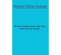 Mental Clarity Journal: 90 Days to Reduce Stress, Clear Your Mind and Stay Focused