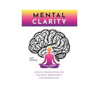 Mental Clarity: Reduce Stress, Overcome Negative Thoughts & Find Inner Peace